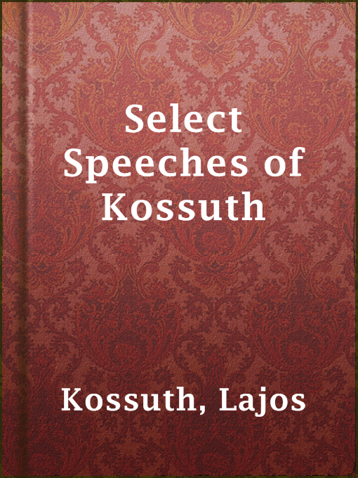 Title details for Select Speeches of Kossuth by Lajos Kossuth - Available